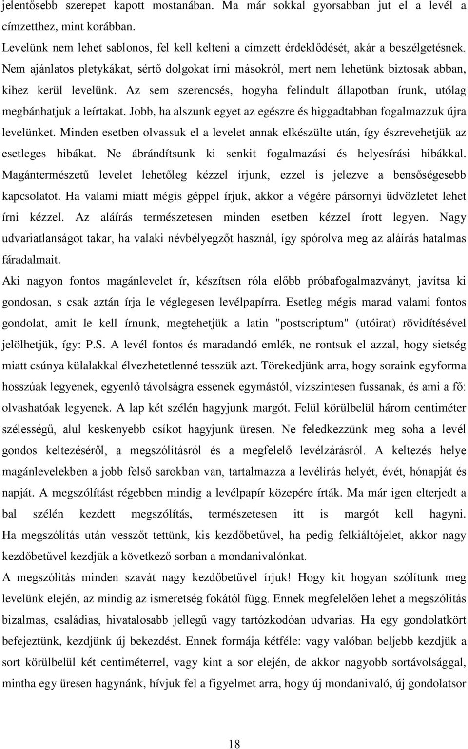 Nem ajánlatos pletykákat, sértő dolgokat írni másokról, mert nem lehetünk biztosak abban, kihez kerül levelünk. Az sem szerencsés, hogyha felindult állapotban írunk, utólag megbánhatjuk a leírtakat.