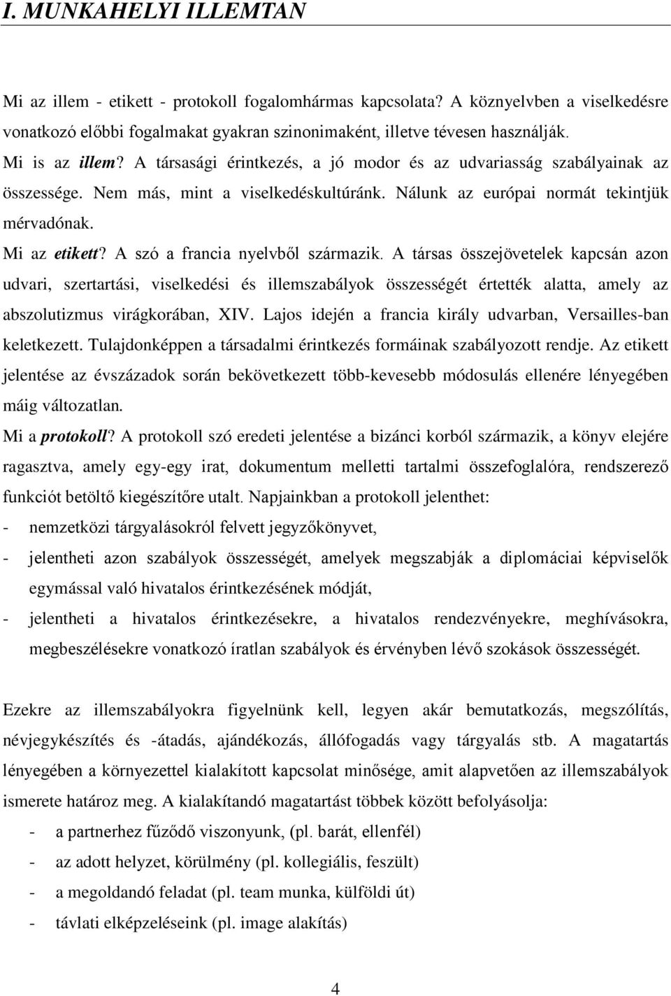 A szó a francia nyelvből származik. A társas összejövetelek kapcsán azon udvari, szertartási, viselkedési és illemszabályok összességét értették alatta, amely az abszolutizmus virágkorában, XIV.