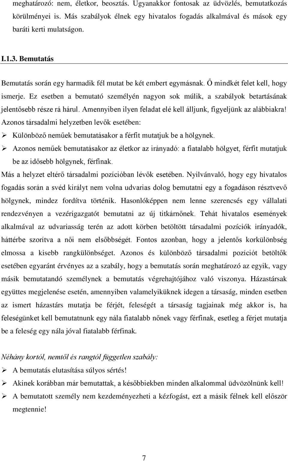 Ez esetben a bemutató személyén nagyon sok múlik, a szabályok betartásának jelentősebb része rá hárul. Amennyiben ilyen feladat elé kell álljunk, figyeljünk az alábbiakra!