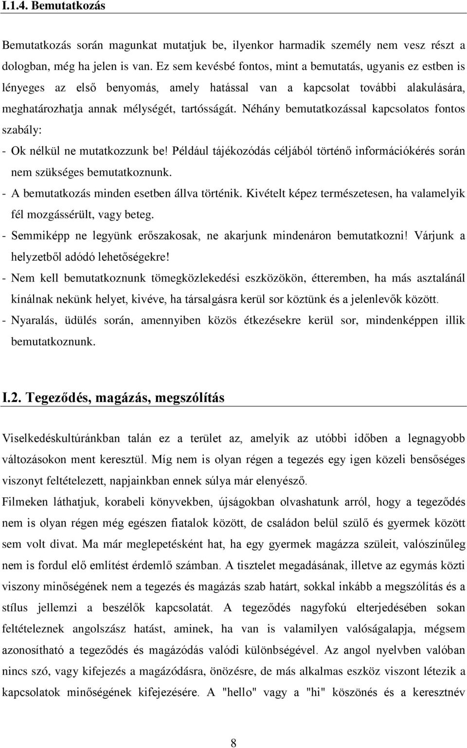 Néhány bemutatkozással kapcsolatos fontos szabály: - Ok nélkül ne mutatkozzunk be! Például tájékozódás céljából történő információkérés során nem szükséges bemutatkoznunk.