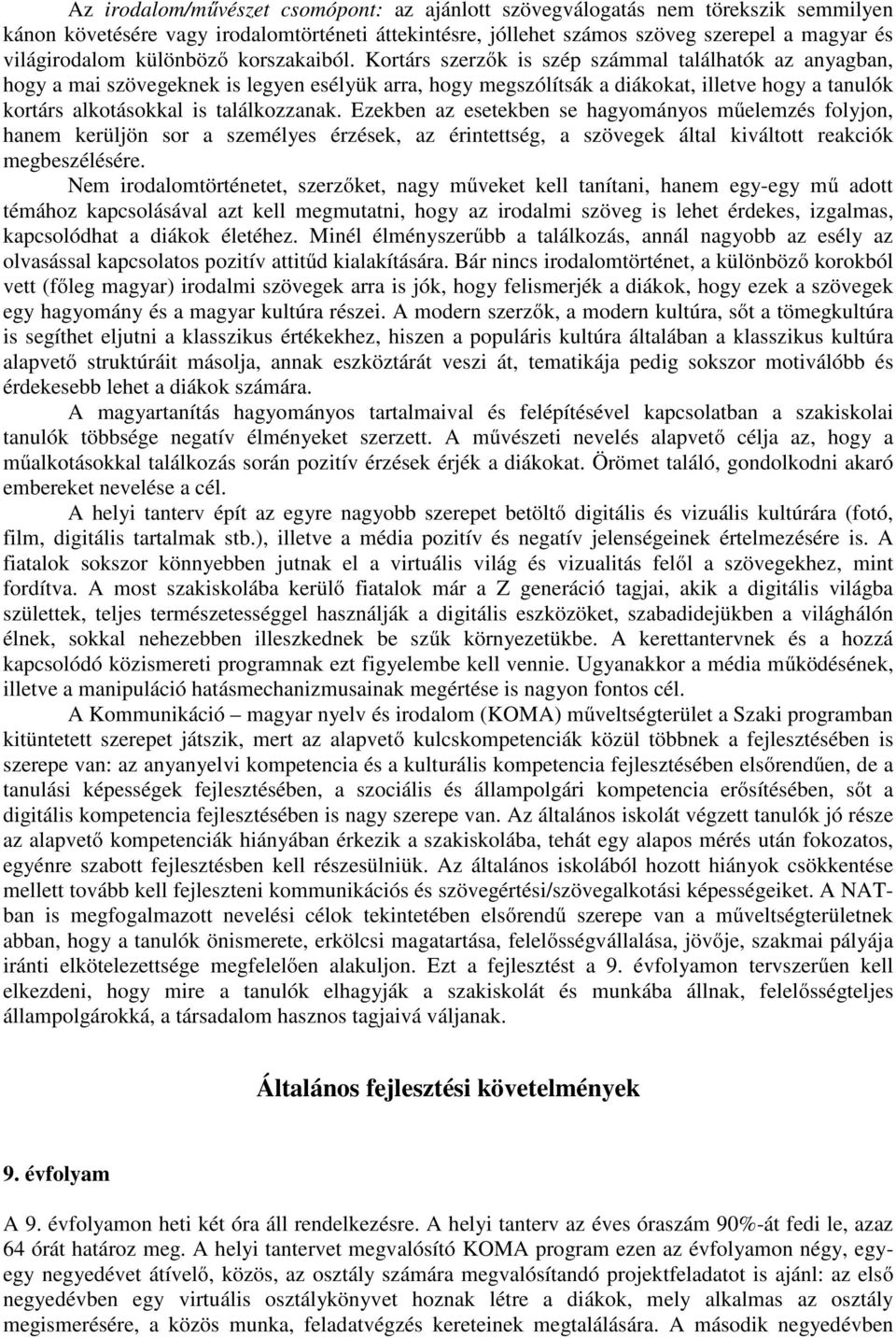 Kortárs szerzők is szép számmal találhatók az anyagban, hogy a mai szövegeknek is legyen esélyük arra, hogy megszólítsák a diákokat, illetve hogy a tanulók kortárs alkotásokkal is találkozzanak.