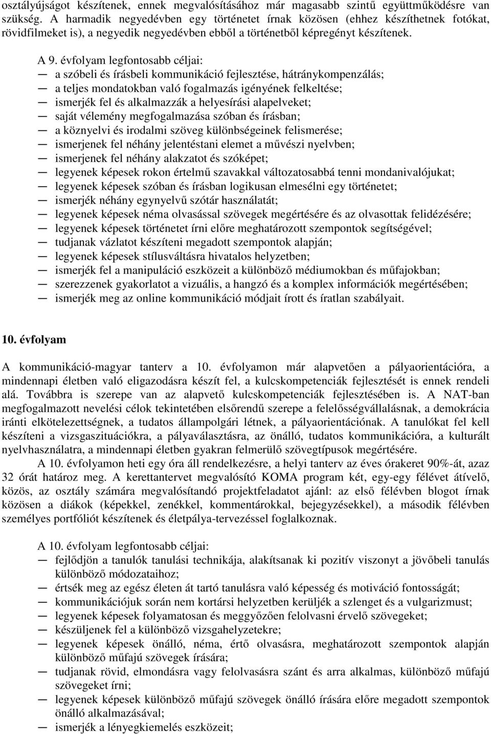 évfolyam legfontosabb céljai: a szóbeli és írásbeli kommunikáció fejlesztése, hátránykompenzálás; a teljes mondatokban való fogalmazás igényének felkeltése; ismerjék fel és alkalmazzák a helyesírási