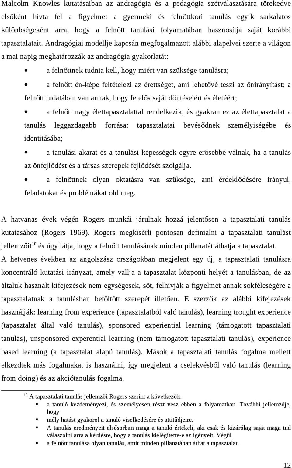 Andragógiai modellje kapcsán megfogalmazott alábbi alapelvei szerte a világon a mai napig meghatározzák az andragógia gyakorlatát: a felnőttnek tudnia kell, hogy miért van szüksége tanulásra; a