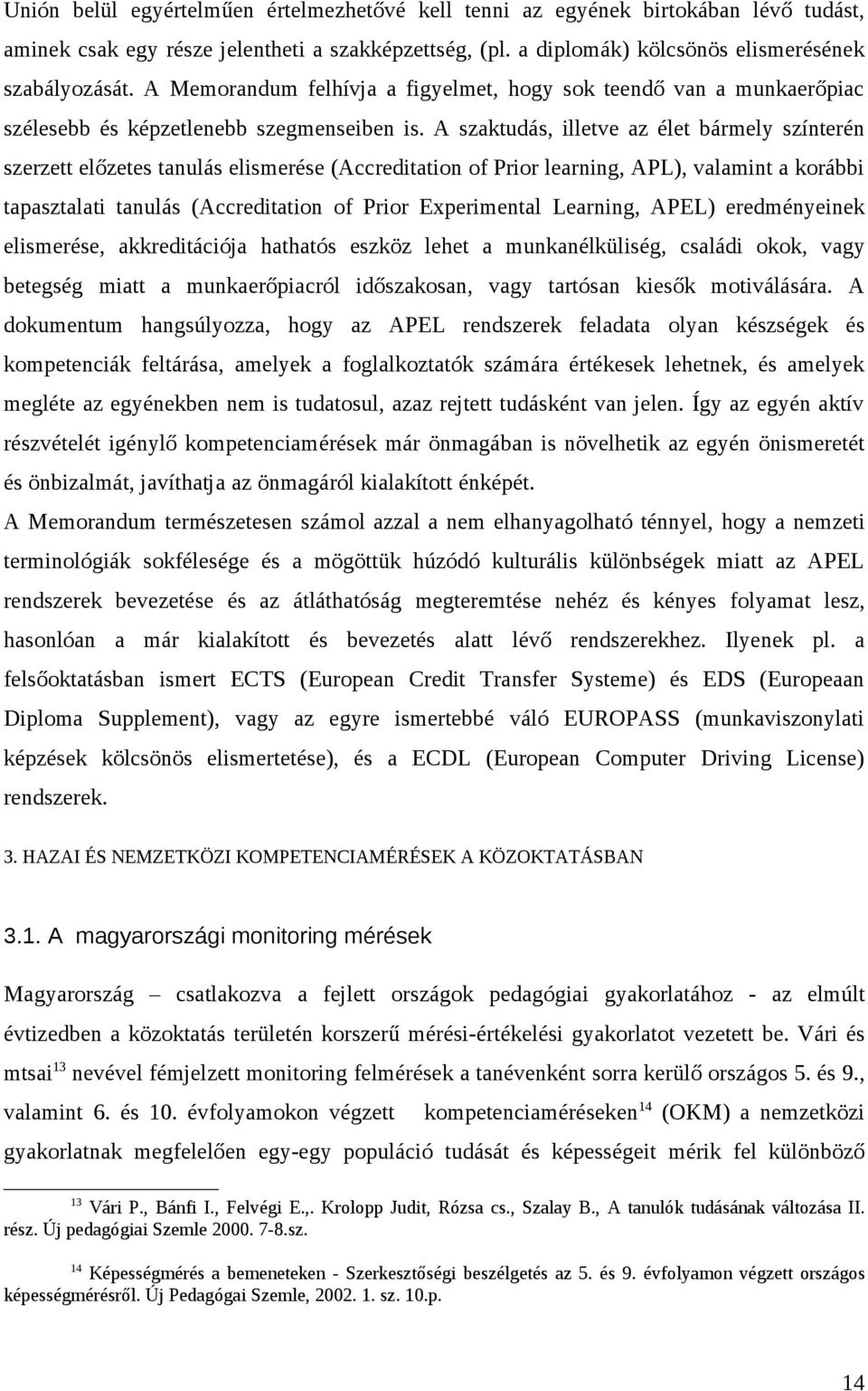 A szaktudás, illetve az élet bármely színterén szerzett előzetes tanulás elismerése (Accreditation of Prior learning, APL), valamint a korábbi tapasztalati tanulás (Accreditation of Prior