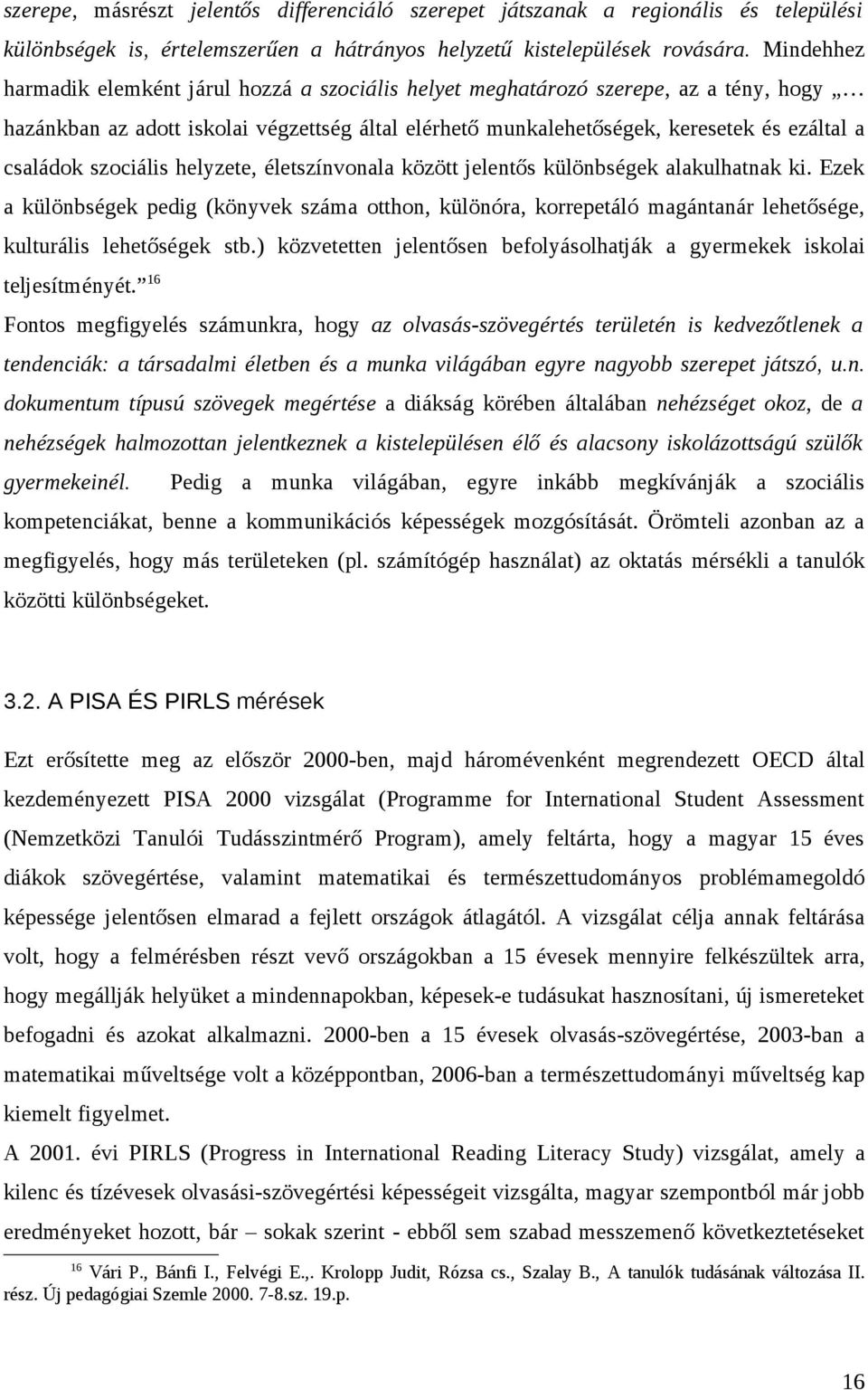 szociális helyzete, életszínvonala között jelentős különbségek alakulhatnak ki. Ezek a különbségek pedig (könyvek száma otthon, különóra, korrepetáló magántanár lehetősége, kulturális lehetőségek stb.