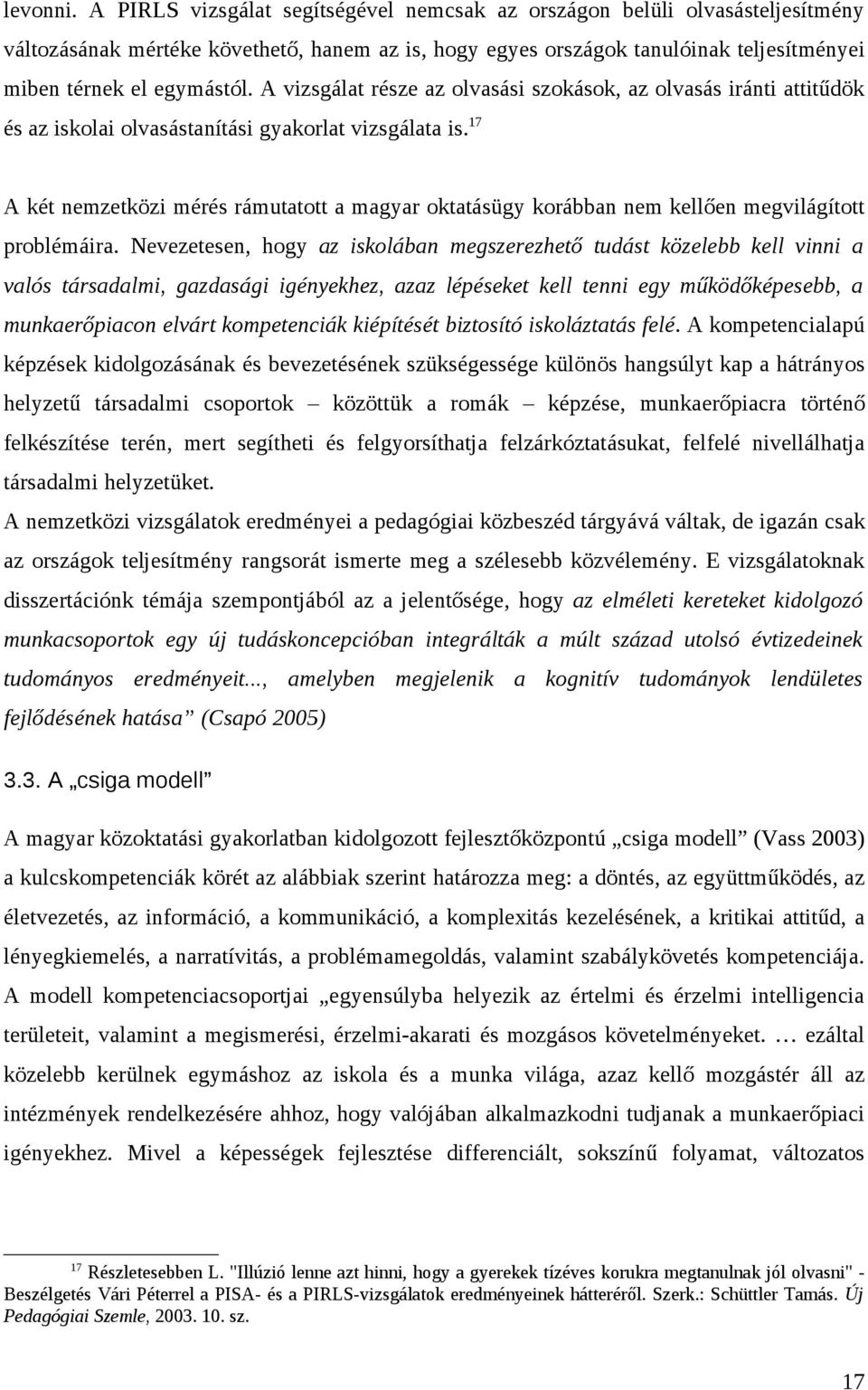 A vizsgálat része az olvasási szokások, az olvasás iránti attitűdök és az iskolai olvasástanítási gyakorlat vizsgálata is.