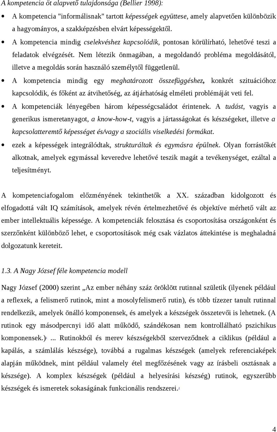 Nem létezik önmagában, a megoldandó probléma megoldásától, illetve a megoldás során használó személytől függetlenül.