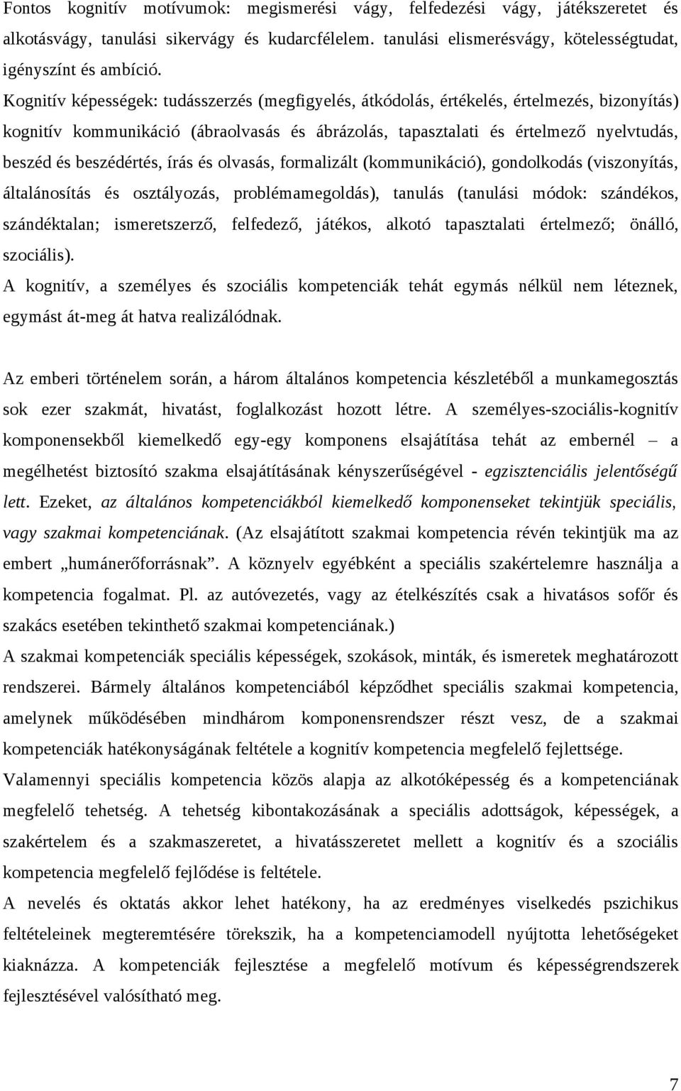 beszédértés, írás és olvasás, formalizált (kommunikáció), gondolkodás (viszonyítás, általánosítás és osztályozás, problémamegoldás), tanulás (tanulási módok: szándékos, szándéktalan; ismeretszerző,