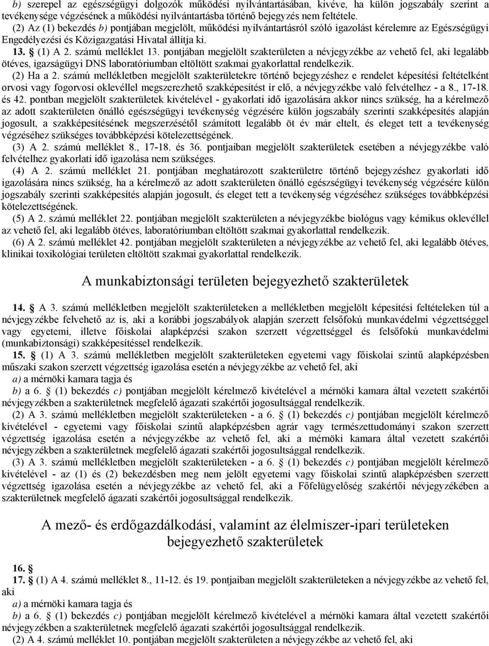 pontjában megjelölt szakterületen a névjegyzékbe az vehető fel, aki legalább ötéves, igazságügyi DNS laboratóriumban eltöltött szakmai gyakorlattal rendelkezik. (2) Ha a 2.