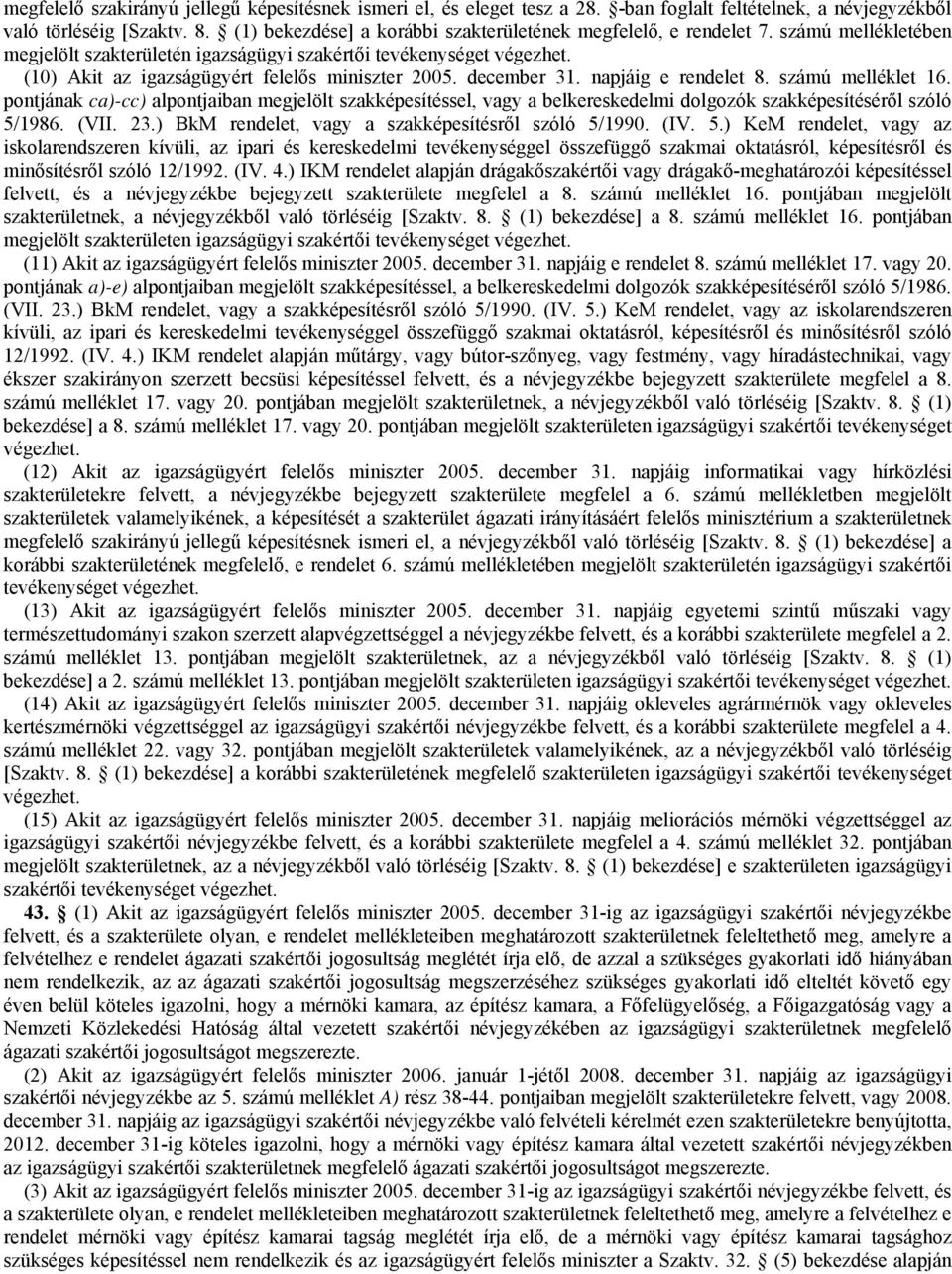 (10) Akit az igazságügyért felelős miniszter 2005. december 31. napjáig e rendelet 8. számú melléklet 16.