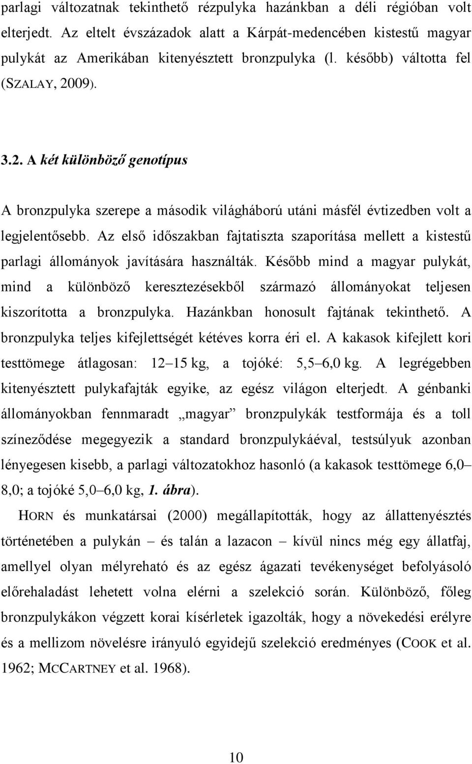 Az első időszakban fajtatiszta szaporítása mellett a kistestű parlagi állományok javítására használták.