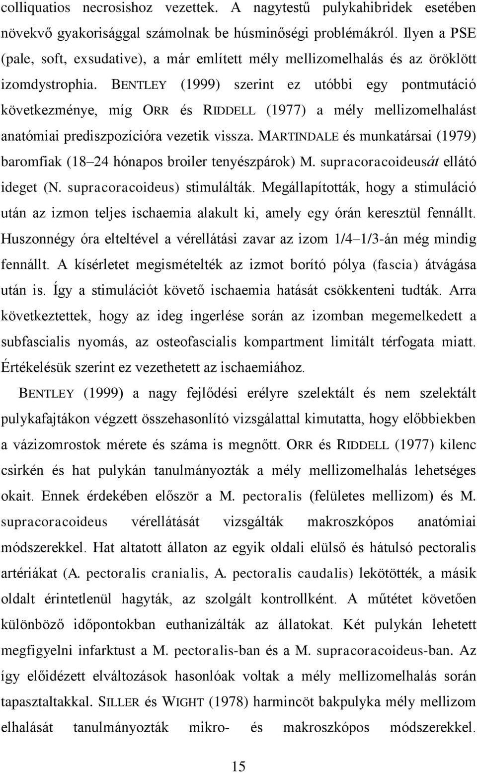 BENTLEY (1999) szerint ez utóbbi egy pontmutáció következménye, míg ORR és RIDDELL (1977) a mély mellizomelhalást anatómiai prediszpozícióra vezetik vissza.