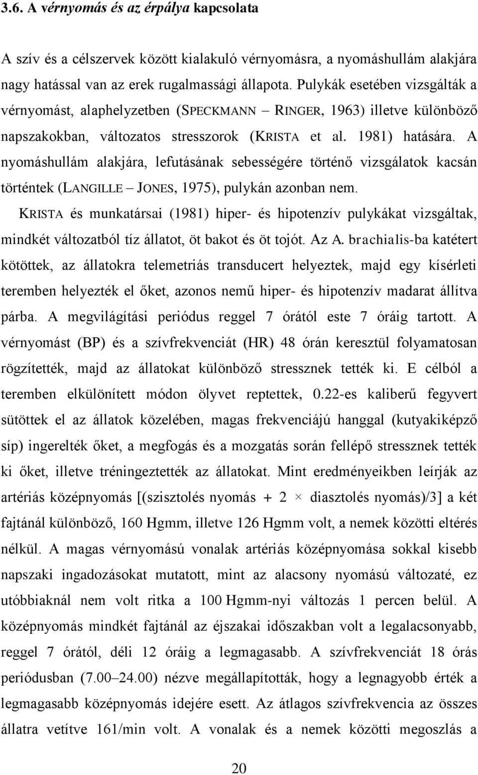 A nyomáshullám alakjára, lefutásának sebességére történő vizsgálatok kacsán történtek (LANGILLE JONES, 1975), pulykán azonban nem.