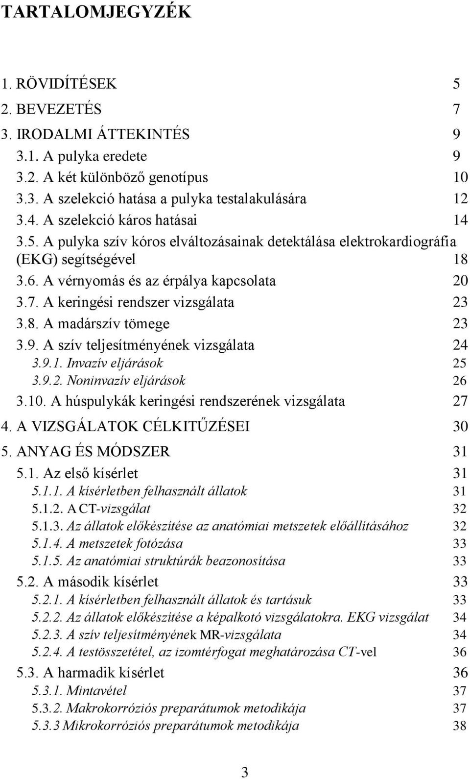 A keringési rendszer vizsgálata 23 3.8. A madárszív tömege 23 3.9. A szív teljesítményének vizsgálata 24 3.9.1. Invazív eljárások 25 3.9.2. Noninvazív eljárások 26 3.10.