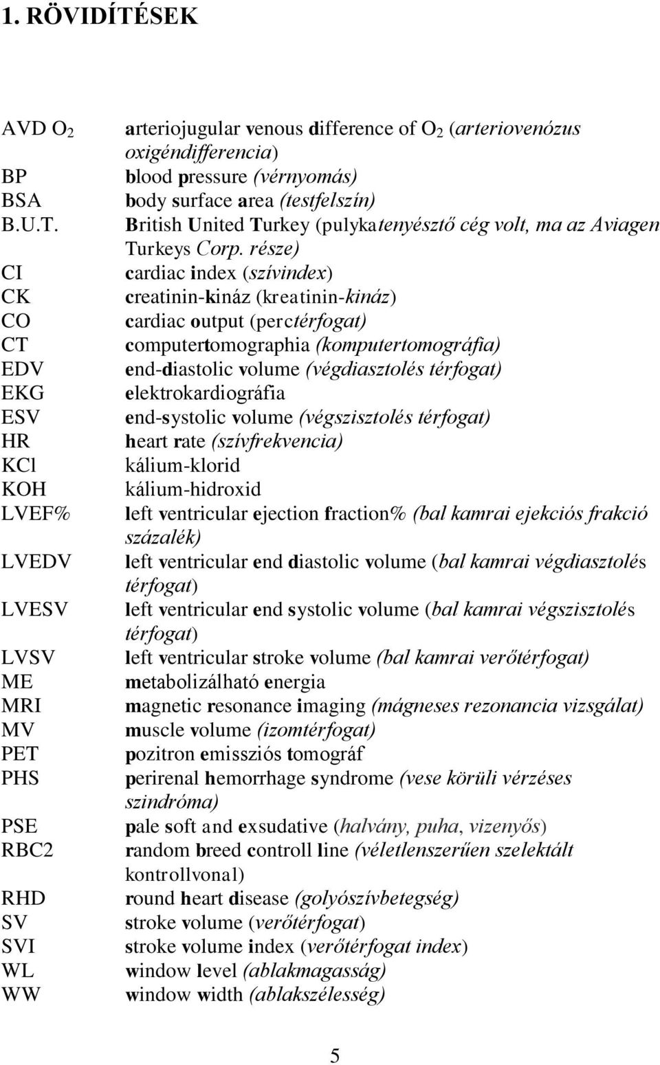 CI CK CO CT EDV EKG ESV HR KCl KOH LVEF% LVEDV LVESV LVSV ME MRI MV PET PHS PSE RBC2 RHD SV SVI WL WW arteriojugular venous difference of O 2 (arteriovenózus oxigéndifferencia) blood pressure