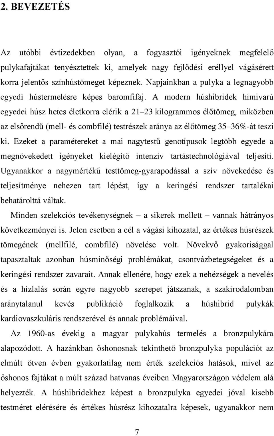 A modern húshibridek hímivarú egyedei húsz hetes életkorra elérik a 21 23 kilogrammos élőtömeg, miközben az elsőrendű (mell- és combfilé) testrészek aránya az élőtömeg 35 36%-át teszi ki.