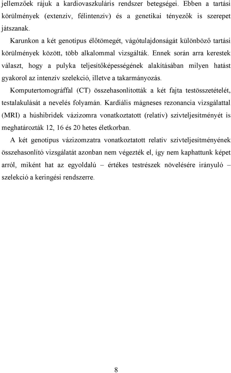 Ennek során arra kerestek választ, hogy a pulyka teljesítőképességének alakításában milyen hatást gyakorol az intenzív szelekció, illetve a takarmányozás.