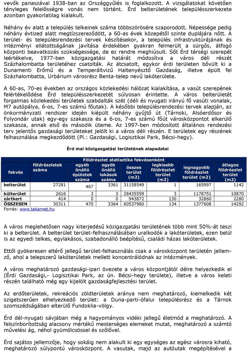 A terület- és településrendezési tervek készítésekor, a település infrastruktúrájának és intézményi ellátottságának javítása érdekében gyakran felmerült a sürgős, átfogó központi beavatkozás