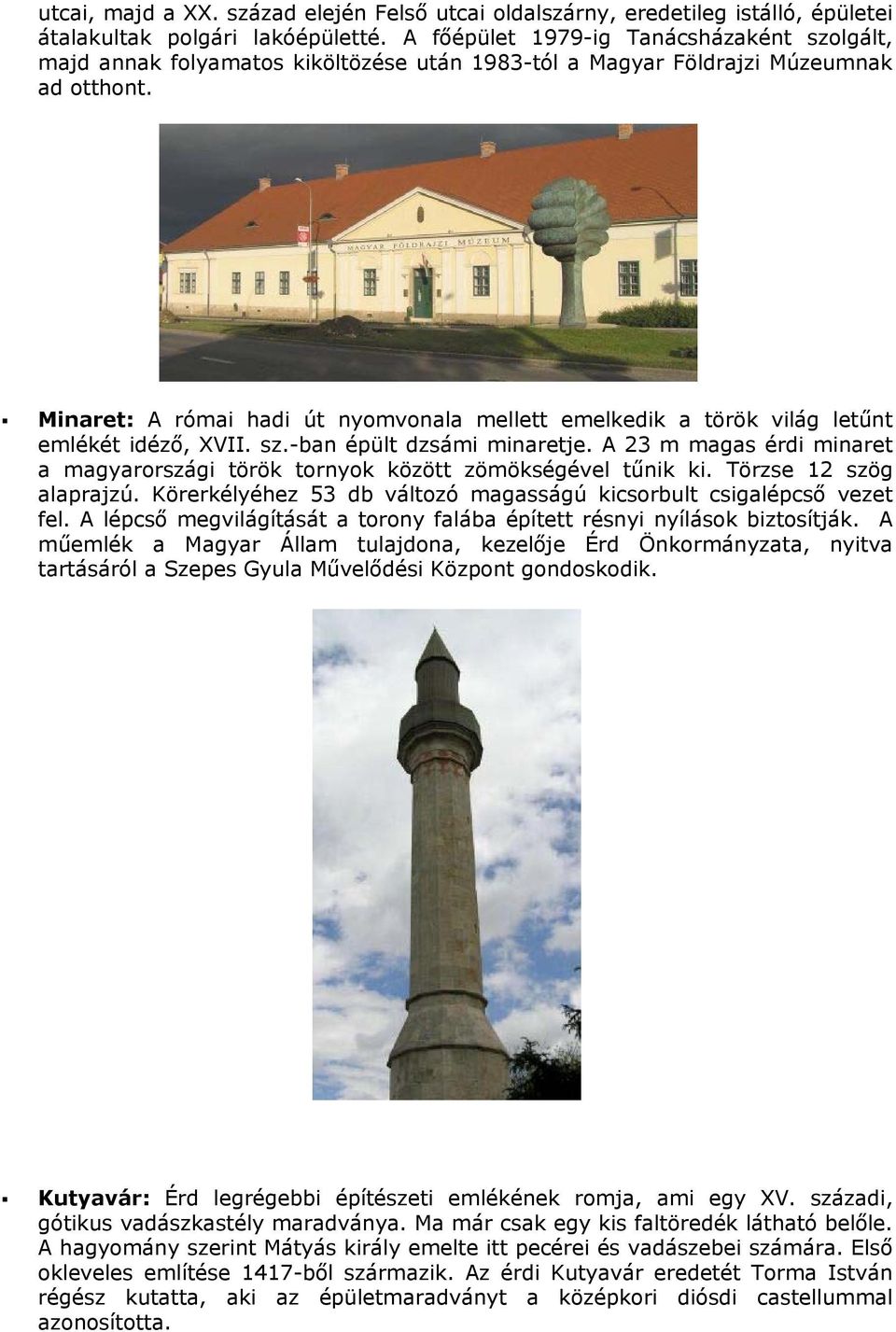 Minaret: A római hadi út nyomvonala mellett emelkedik a török világ letűnt emlékét idéző, XVII. sz.-ban épült dzsámi minaretje.