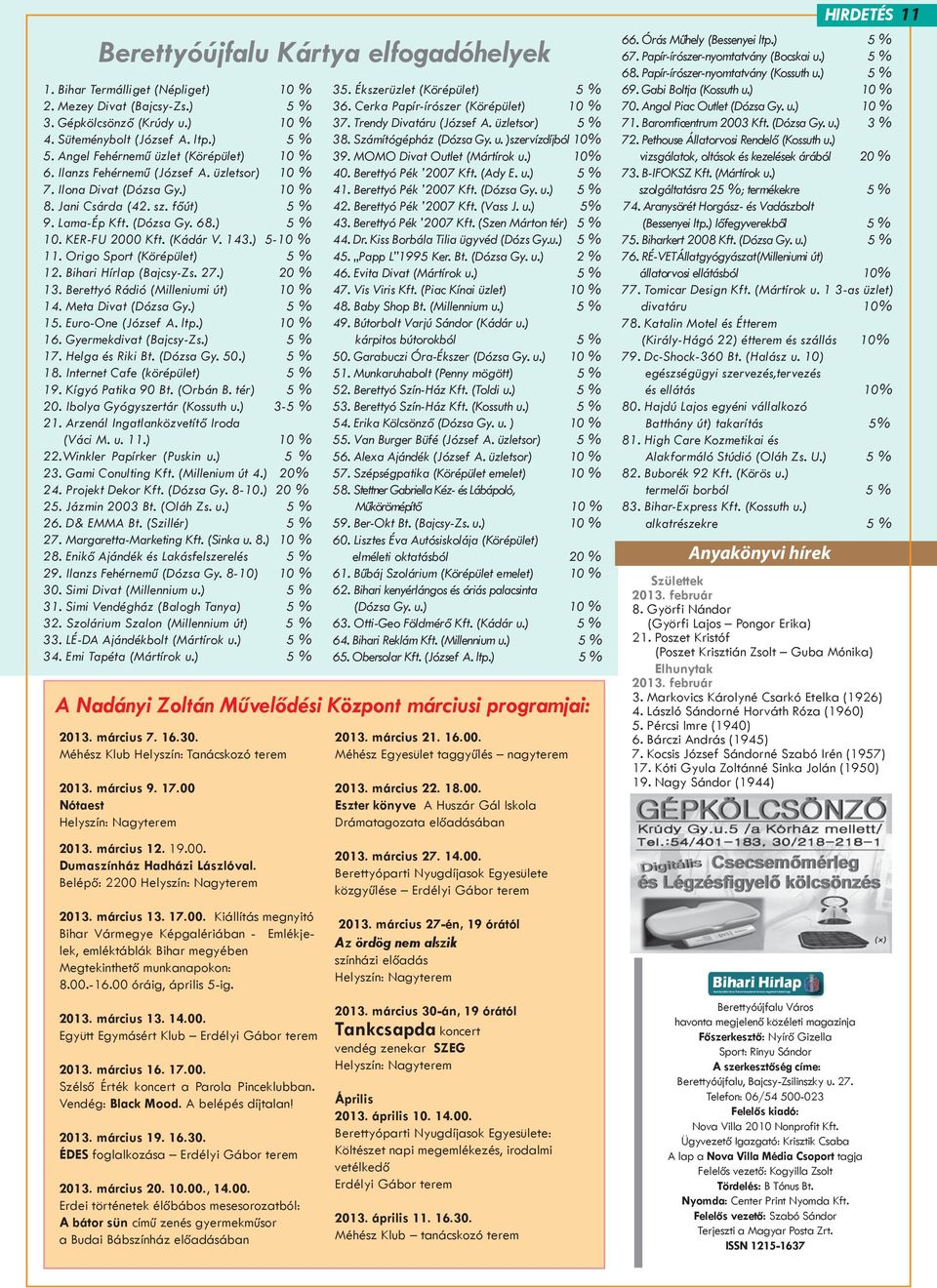 KER-FU 2000 Kft. (Kádár V. 143.) 5-10 % 11. Origo Sport (Körépület) 5 % 12. Bihari Hírlap (Bajcsy-Zs. 27.) 20 % 13. Berettyó Rádió (Milleniumi út) 10 % 14. Meta Divat (Dózsa Gy.) 5 % 15.