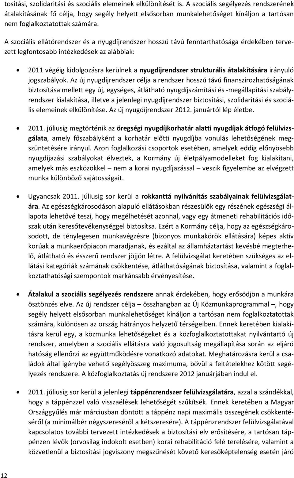 A szociális ellátórendszer és a nyugdíjrendszer hosszú távú fenntarthatósága érdekében tervezett legfontosabb intézkedések az alábbiak: 2011 végéig kidolgozásra kerülnek a nyugdíjrendszer