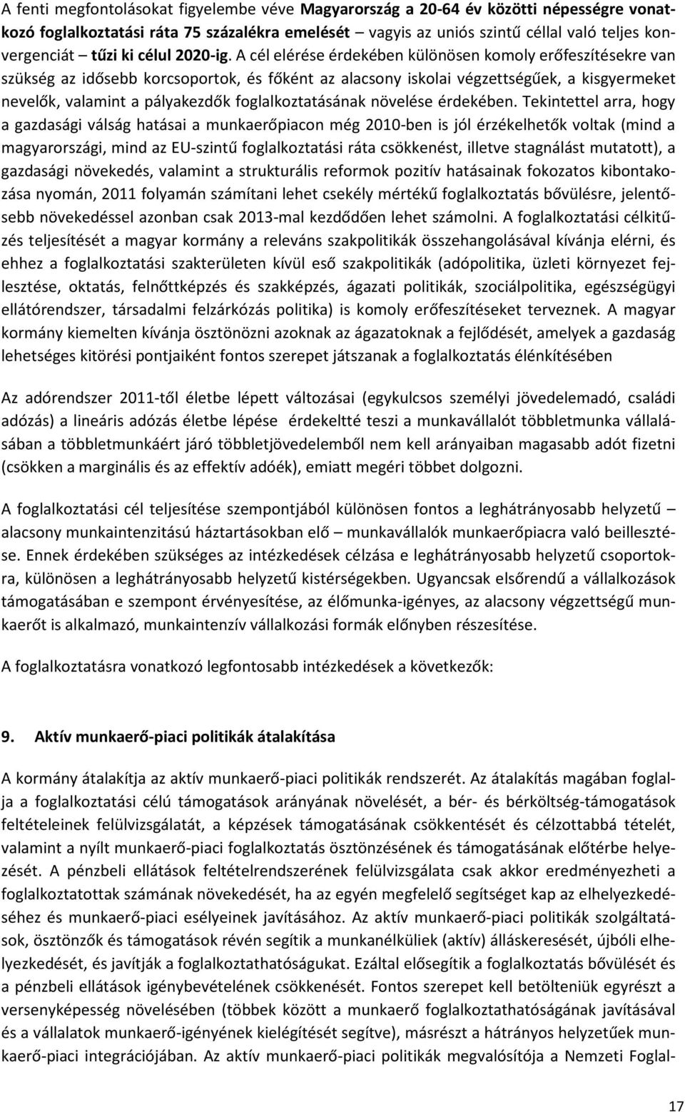 A cél elérése érdekében különösen komoly erőfeszítésekre van szükség az idősebb korcsoportok, és főként az alacsony iskolai végzettségűek, a kisgyermeket nevelők, valamint a pályakezdők