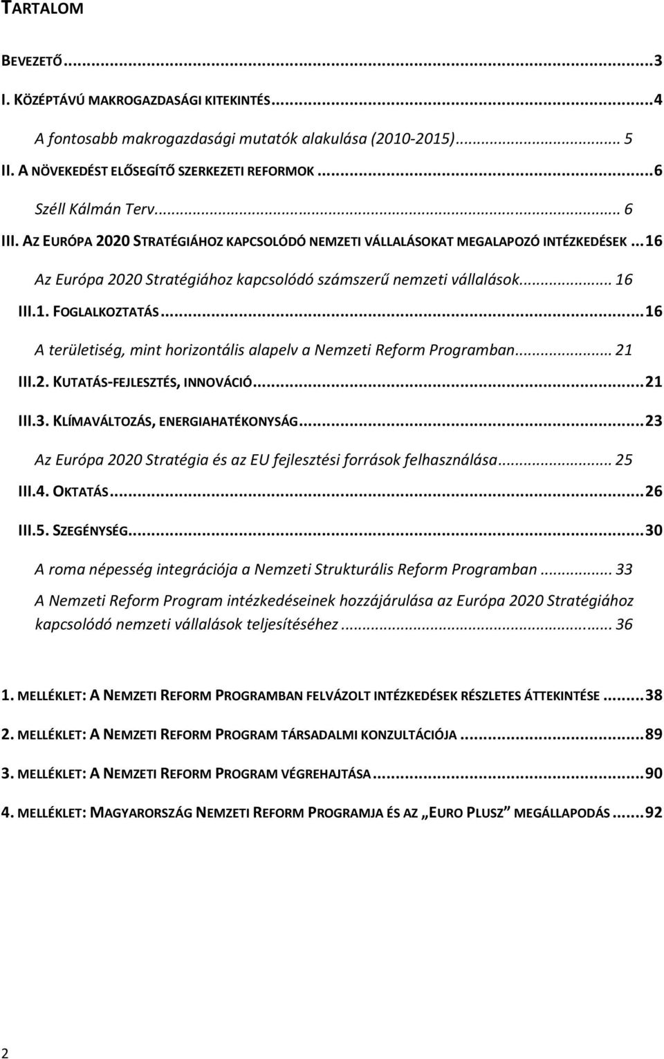 ..16 A területiség, mint horizontális alapelv a Nemzeti Reform Programban...21 III.2. KUTATÁS-FEJLESZTÉS, INNOVÁCIÓ...21 III.3. KLÍMAVÁLTOZÁS, ENERGIAHATÉKONYSÁG.