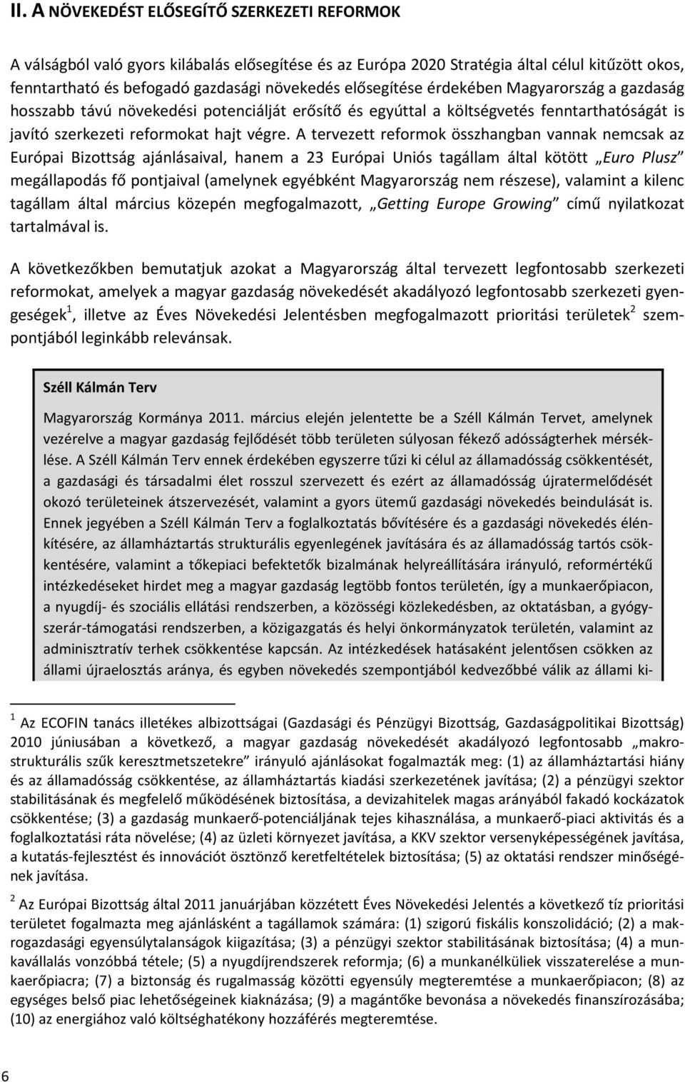 A tervezett reformok összhangban vannak nemcsak az Európai Bizottság ajánlásaival, hanem a 23 tagállam által kötött Euro Plusz megállapodás fő pontjaival (amelynek egyébként Magyarország nem