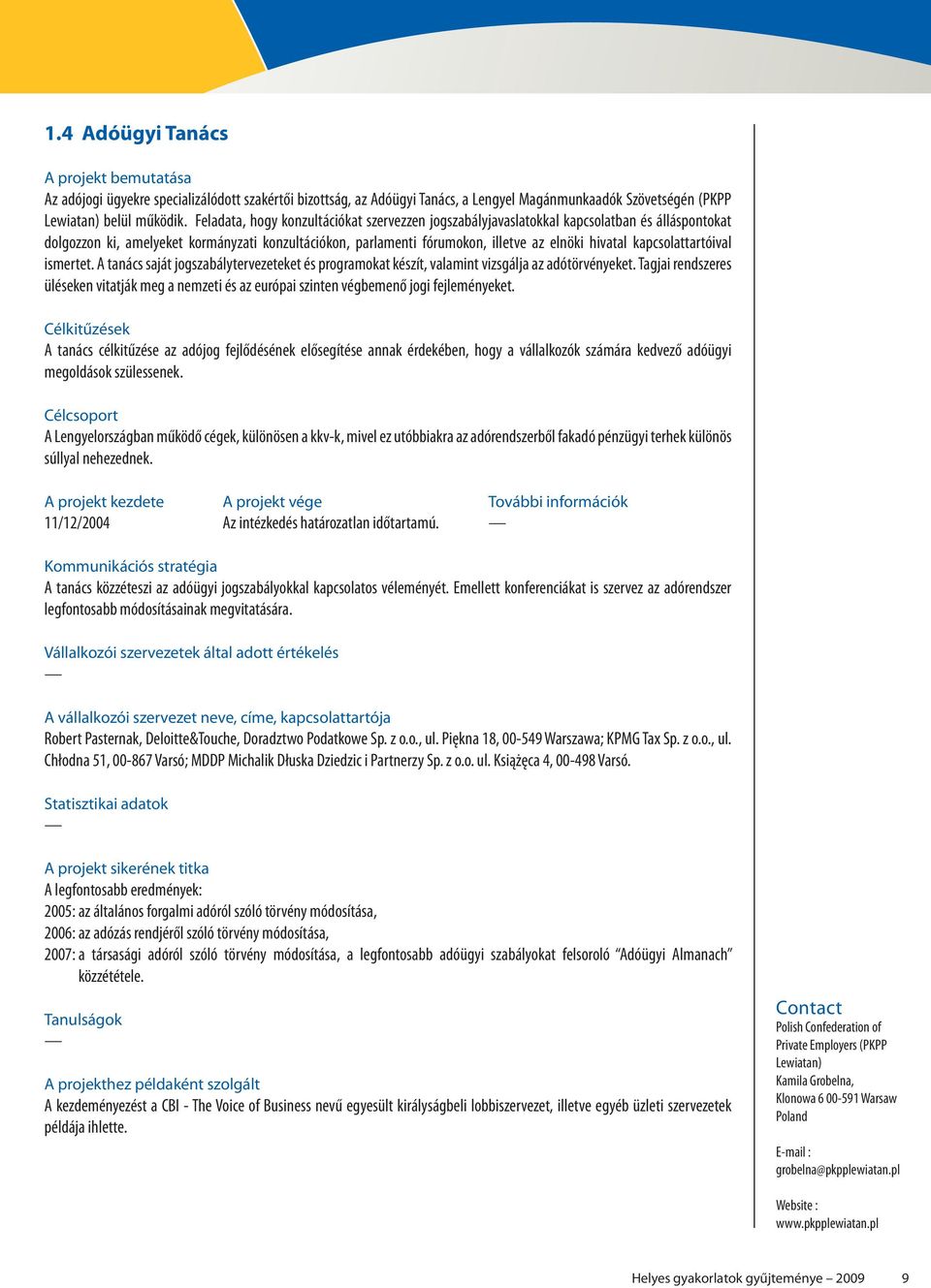 kapcsolattartóival ismertet. A tanács saját jogszabálytervezeteket és programokat készít, valamint vizsgálja az adótörvényeket.