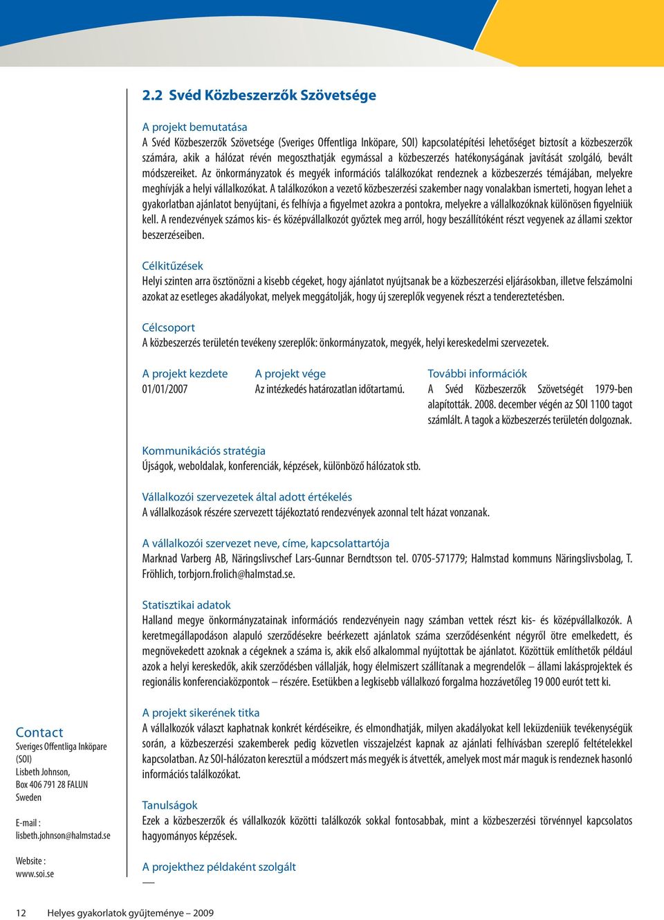 Az önkormányzatok és megyék információs találkozókat rendeznek a közbeszerzés témájában, melyekre meghívják a helyi vállalkozókat.