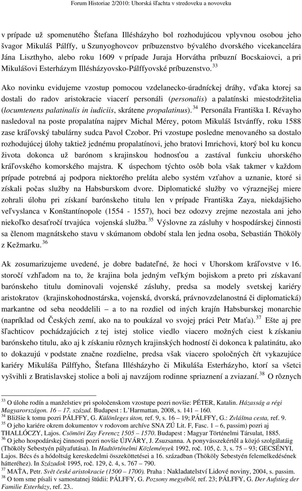 33 Ako novinku evidujeme vzostup pomocou vzdelanecko-úradníckej dráhy, vďaka ktorej sa dostali do radov aristokracie viacerí personáli (personalis) a palatínski miestodržitelia (locumtenens