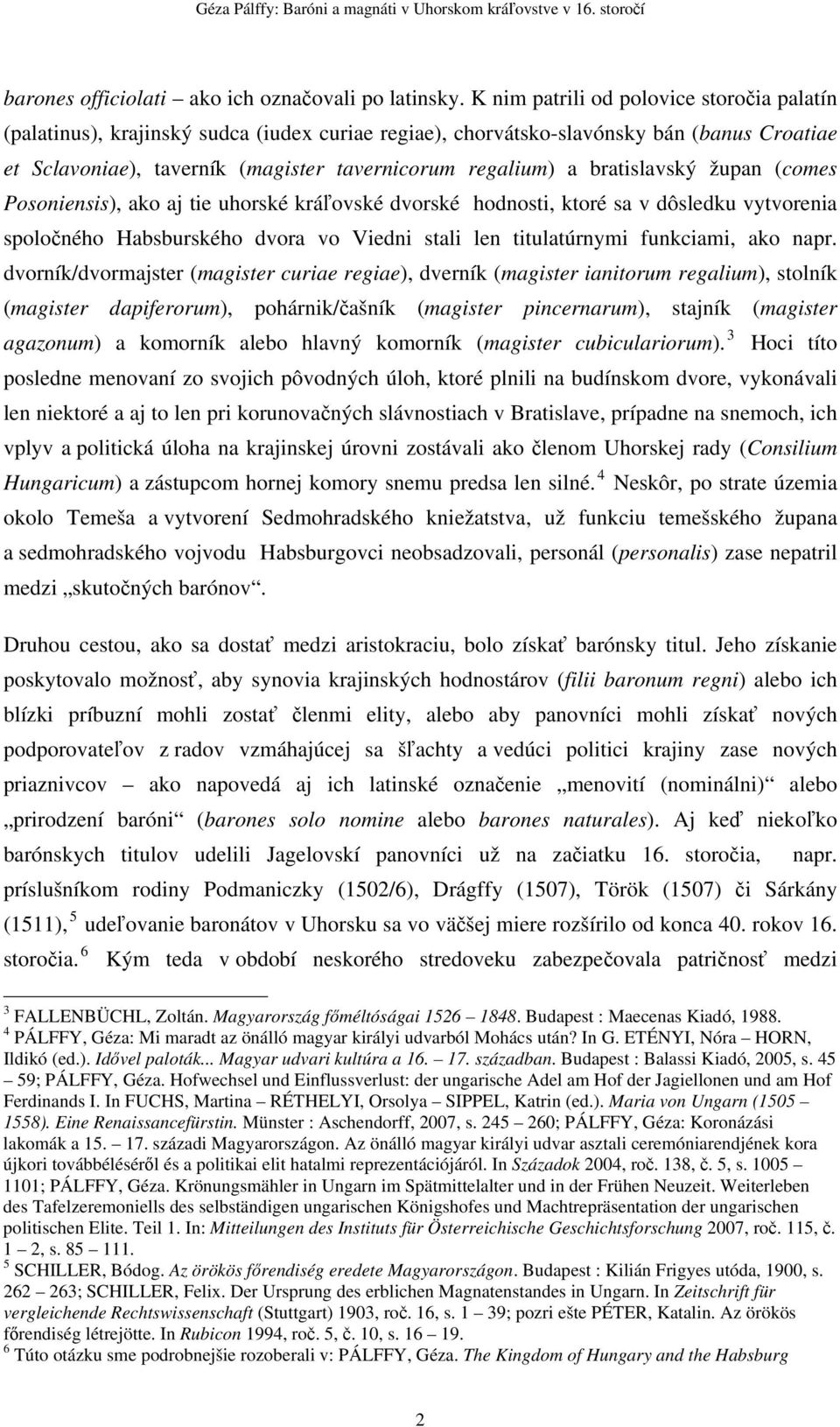 bratislavský župan (comes Posoniensis), ako aj tie uhorské kráľovské dvorské hodnosti, ktoré sa v dôsledku vytvorenia spoločného Habsburského dvora vo iedni stali len titulatúrnymi funkciami, ako