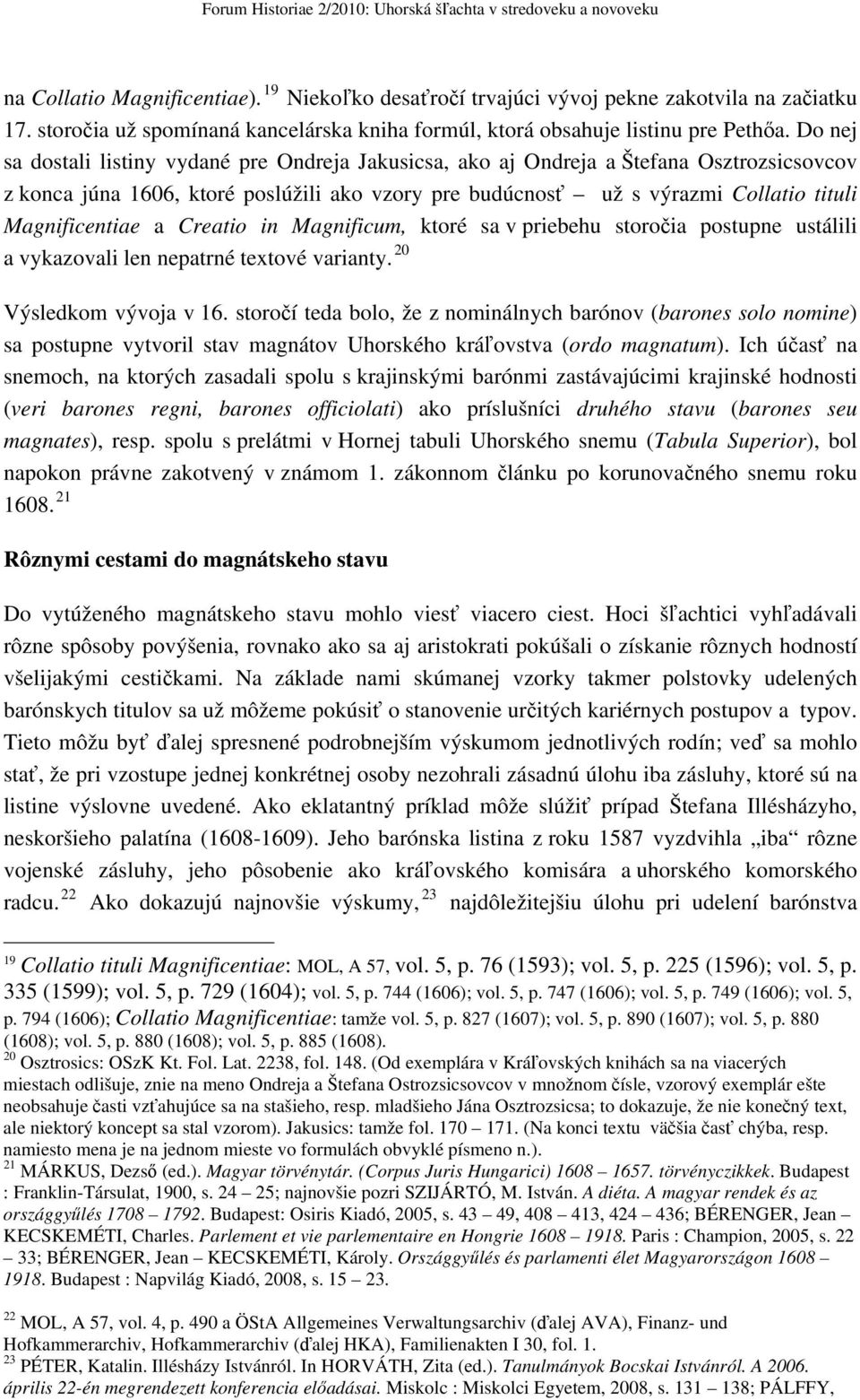 Do nej sa dostali listiny vydané pre Ondreja Jakusicsa, ako aj Ondreja a Štefana Osztrozsicsovcov z konca júna 1606, ktoré poslúžili ako vzory pre budúcnosť už s výrazmi Collatio tituli