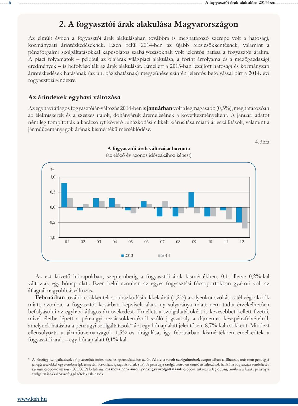 Ezen belül 24-ben az újabb rezsicsökkentésnek, valamint a pénzforgalmi szolgáltatásokkal kapcsolatos szabályozásoknak volt jelentős hatása a fogyasztói árakra.