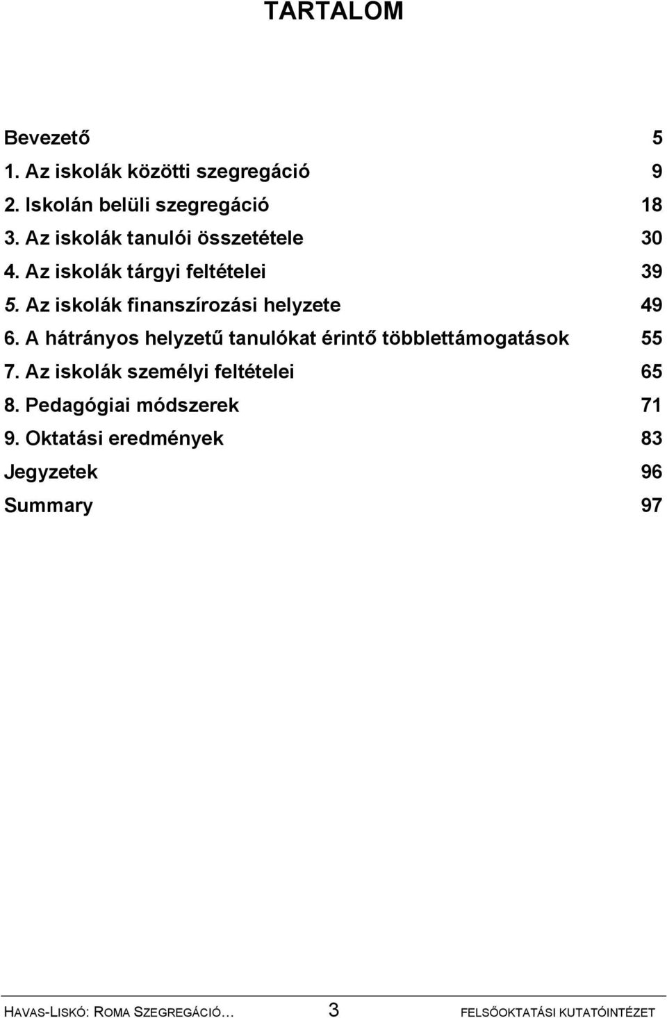 Az iskolák finanszírozási helyzete 49 6. A hátrányos helyzetű tanulókat érintő többlettámogatások 55 7.