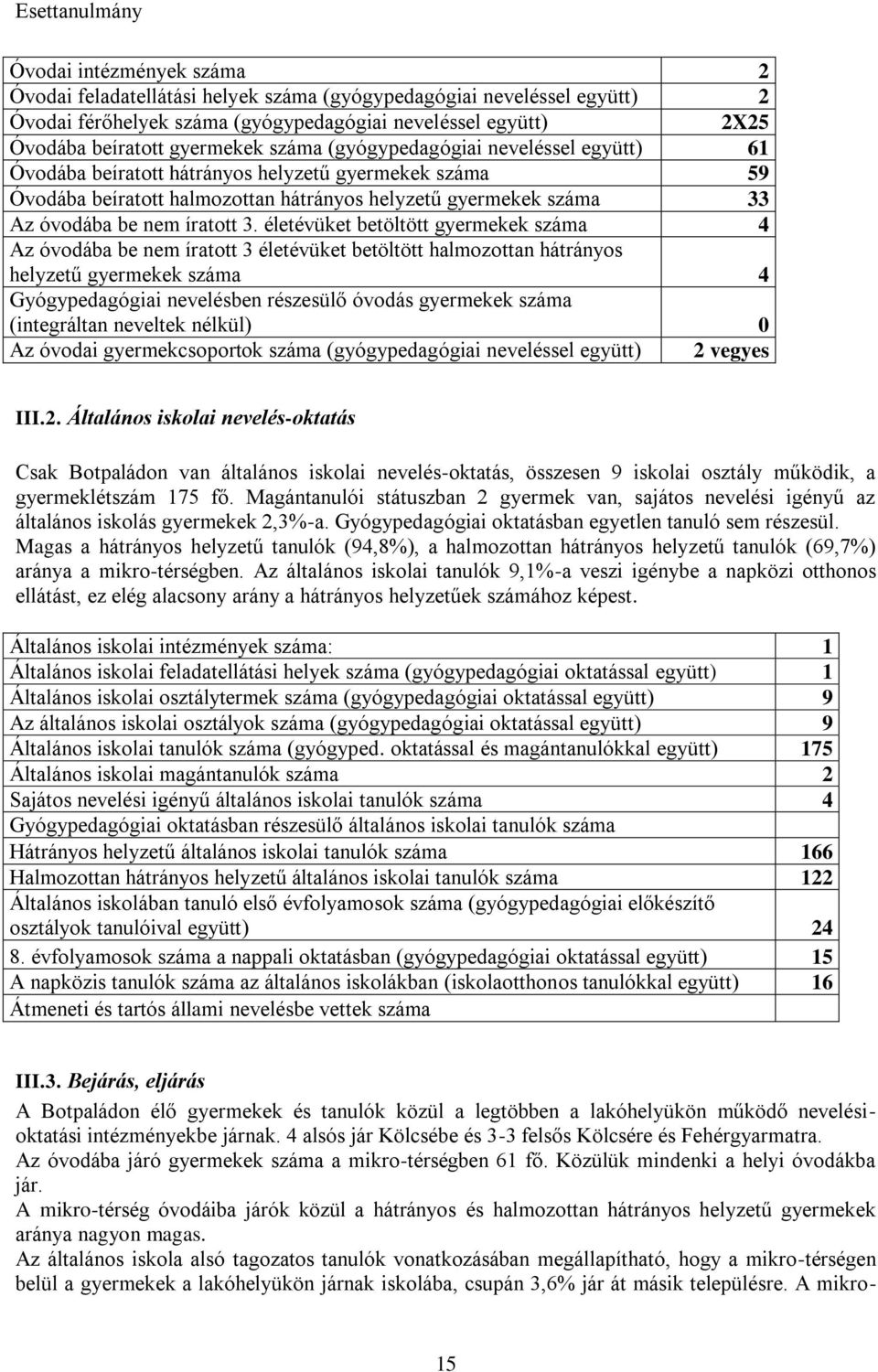 életévüket betöltött gyermekek száma 4 Az óvodába be nem íratott 3 életévüket betöltött halmozottan hátrányos helyzetű gyermekek száma 4 Gyógypedagógiai nevelésben részesülő óvodás gyermekek száma