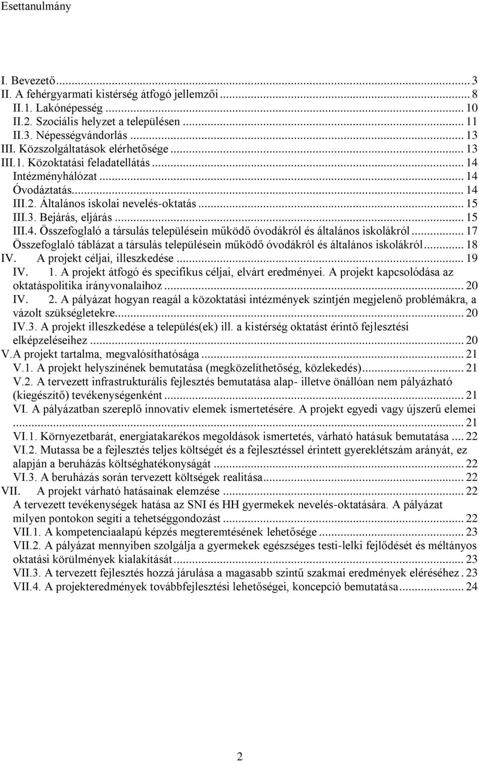 .. 17 Összefoglaló táblázat a társulás településein működő óvodákról és általános iskolákról... 18 IV. A projekt céljai, illeszkedése... 19 IV. 1. A projekt átfogó és specifikus céljai, elvárt eredményei.