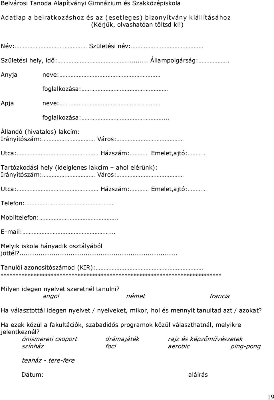 .. Állandó (hivatalos) lakcím: Irányítószám: Város: Utca: Házszám: Emelet,ajtó: Tartózkodási hely (ideiglenes lakcím ahol elérünk): Irányítószám: Város: Utca: Házszám: Emelet,ajtó: Telefon:.