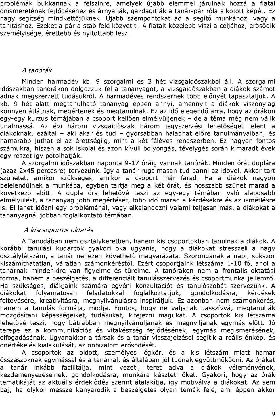 A tanórák Minden harmadév kb. 9 szorgalmi és 3 hét vizsgaidőszakból áll. A szorgalmi időszakban tanórákon dolgozzuk fel a tananyagot, a vizsgaidőszakban a diákok számot adnak megszerzett tudásukról.