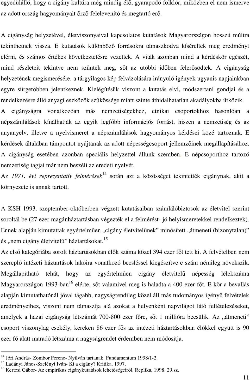 E kutatások különböző forrásokra támaszkodva kíséreltek meg eredményt elérni, és számos értékes következtetésre vezettek.