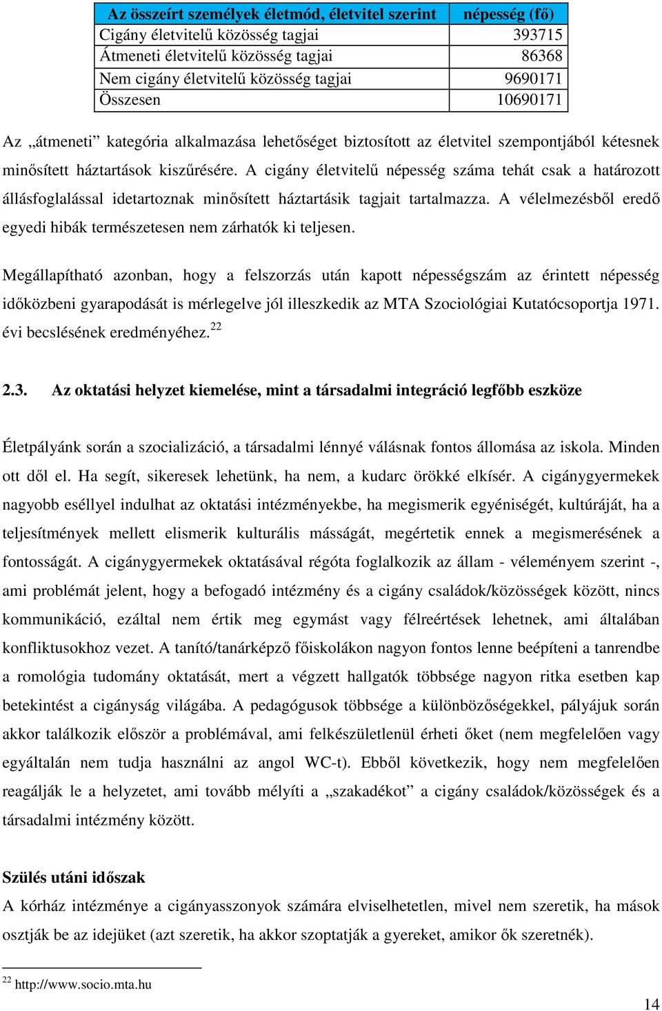 A cigány életvitelű népesség száma tehát csak a határozott állásfoglalással idetartoznak minősített háztartásik tagjait tartalmazza.