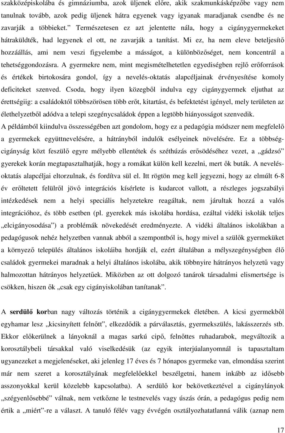 Mi ez, ha nem eleve beteljesítő hozzáállás, ami nem veszi figyelembe a másságot, a különbözőséget, nem koncentrál a tehetséggondozásra.