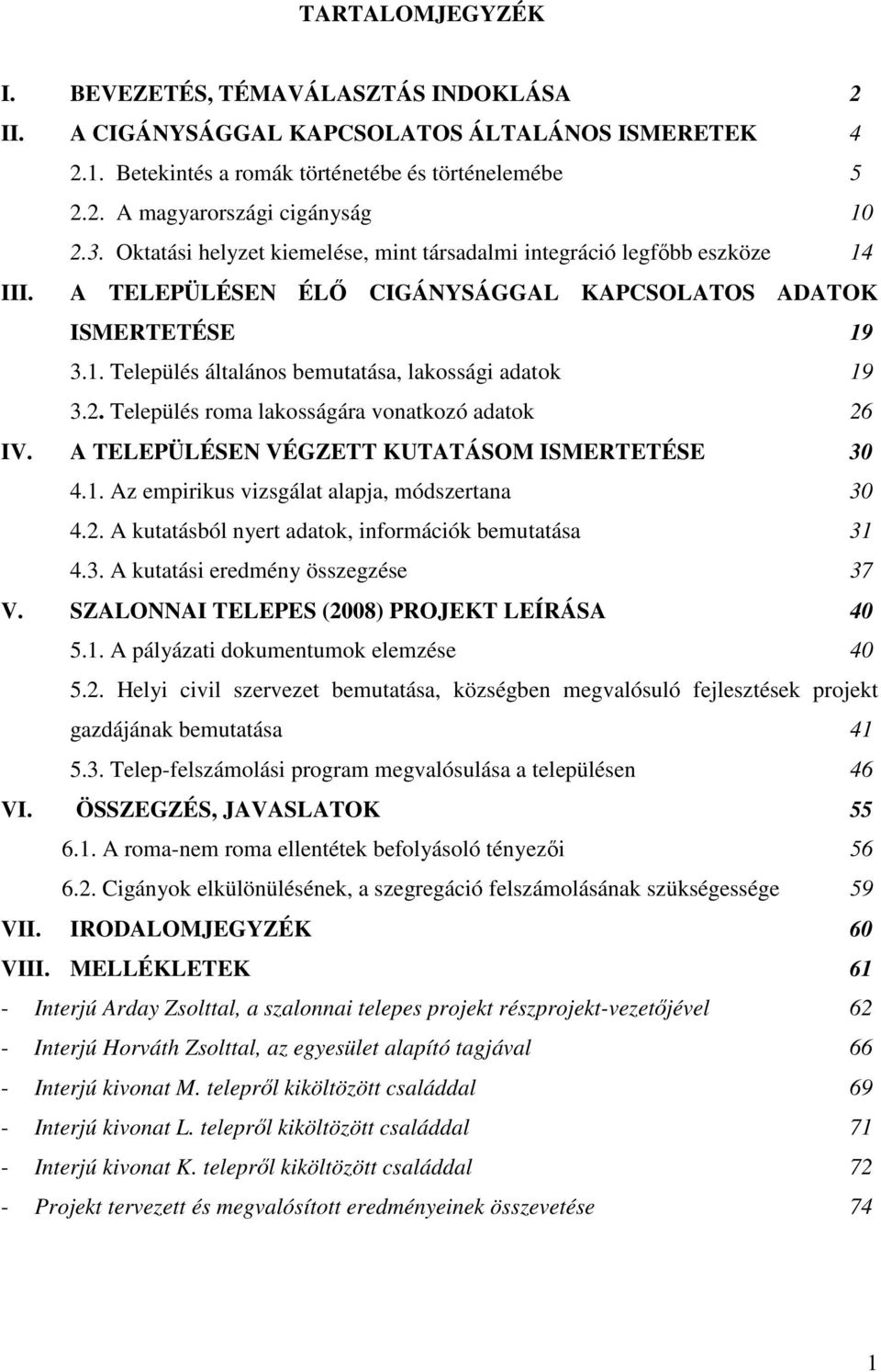 2. Település roma lakosságára vonatkozó adatok 26 IV. A TELEPÜLÉSEN VÉGZETT KUTATÁSOM ISMERTETÉSE 30 4.1. Az empirikus vizsgálat alapja, módszertana 30 4.2. A kutatásból nyert adatok, információk bemutatása 31 4.