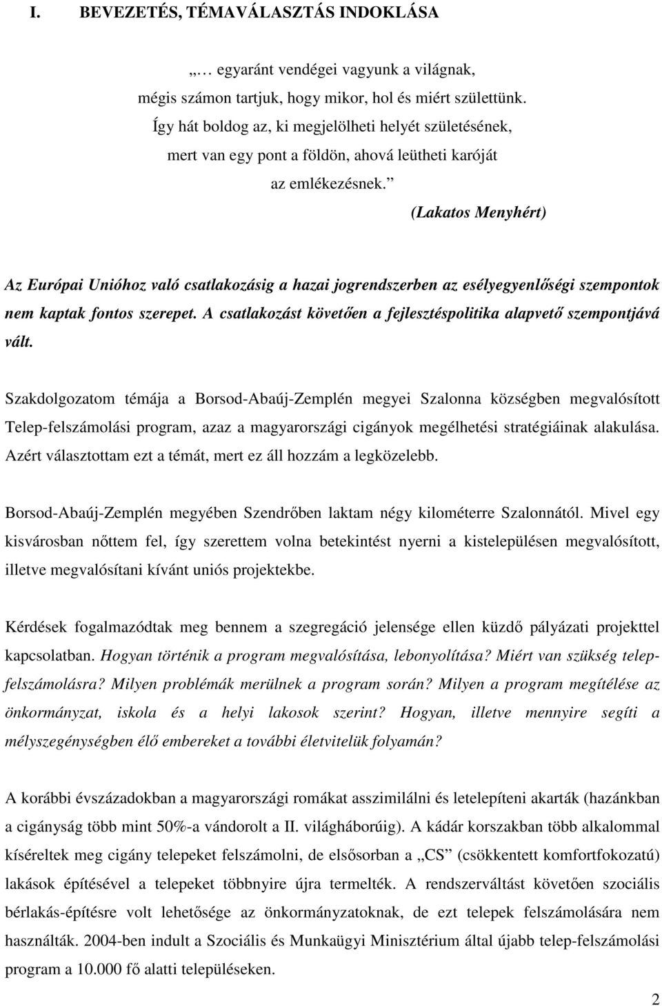 (Lakatos Menyhért) Az Európai Unióhoz való csatlakozásig a hazai jogrendszerben az esélyegyenlőségi szempontok nem kaptak fontos szerepet.