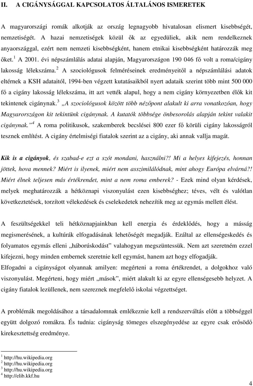 évi népszámlálás adatai alapján, Magyarországon 190 046 fő volt a roma/cigány lakosság lélekszáma.