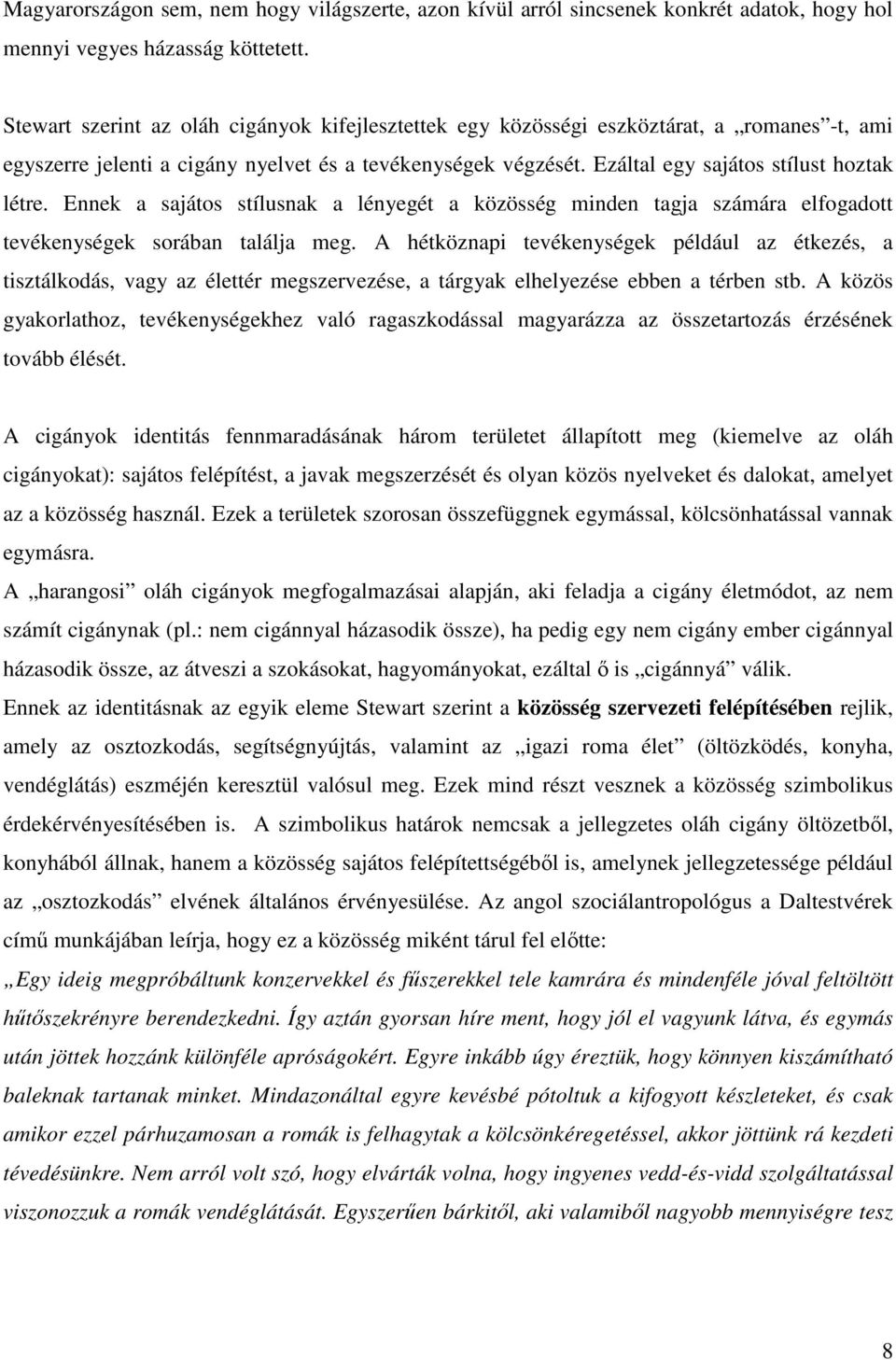 Ennek a sajátos stílusnak a lényegét a közösség minden tagja számára elfogadott tevékenységek sorában találja meg.