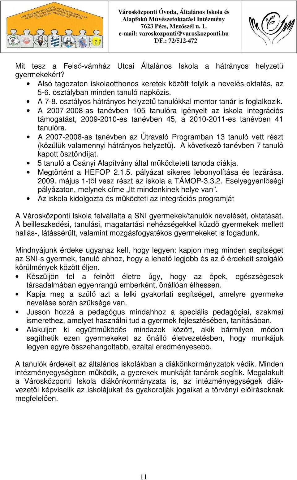 A 2007-2008-as tanévben 105 tanulóra igényelt az iskola integrációs támogatást, 2009-2010-es tanévben 45, a 2010-2011-es tanévben 41 tanulóra.