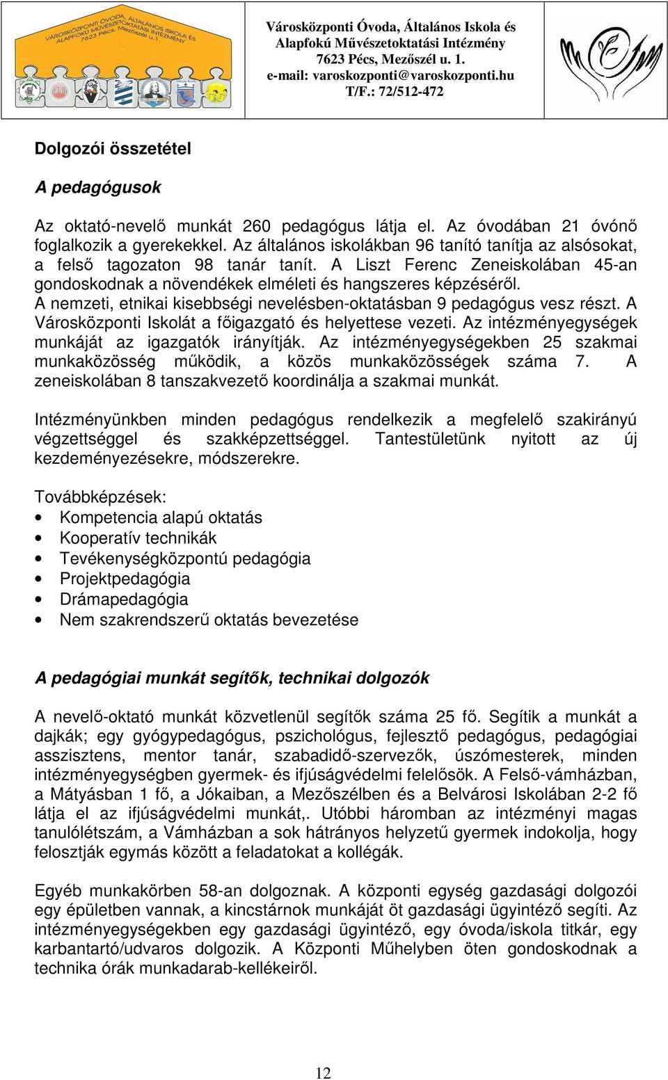 A nemzeti, etnikai kisebbségi nevelésben-oktatásban 9 pedagógus vesz részt. A Városközponti Iskolát a főigazgató és helyettese vezeti. Az intézményegységek munkáját az igazgatók irányítják.