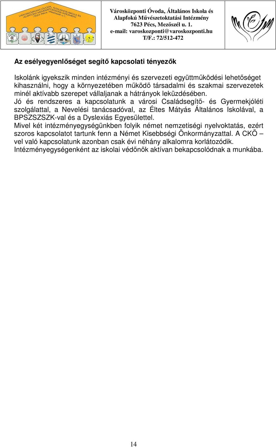 Jó és rendszeres a kapcsolatunk a városi Családsegítő- és Gyermekjóléti szolgálattal, a Nevelési tanácsadóval, az Éltes Mátyás Általános Iskolával, a BPSZSZSZK-val és a Dyslexiás