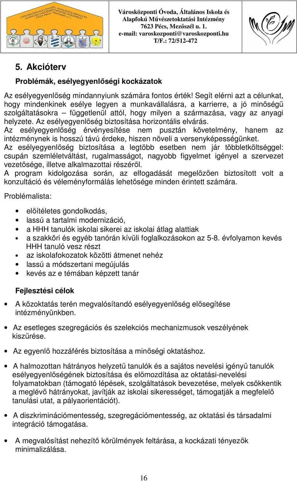 Az esélyegyenlőség biztosítása horizontális elvárás. Az esélyegyenlőség érvényesítése nem pusztán követelmény, hanem az intézménynek is hosszú távú érdeke, hiszen növeli a versenyképességünket.